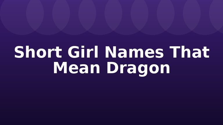 Short Girl Names That Mean Dragon