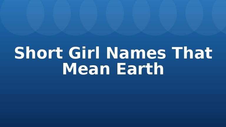 Short Girl Names That Mean Earth