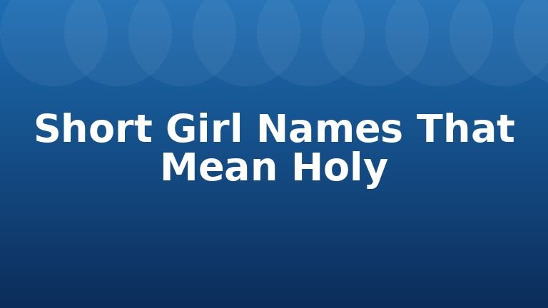Short Girl Names That Mean Holy