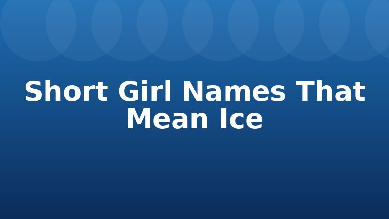 Short Girl Names That Mean Ice