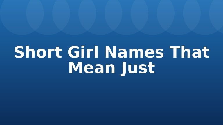 Short Girl Names That Mean Just