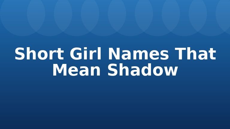 Short Girl Names That Mean Shadow