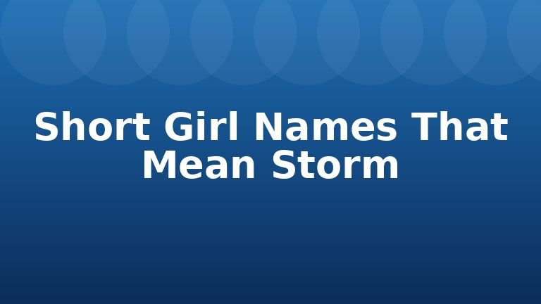 Short Girl Names That Mean Storm