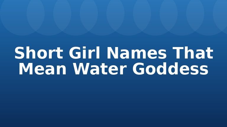 Short Girl Names That Mean Water Goddess