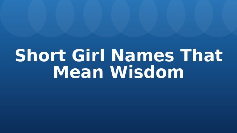 Short Girl Names That Mean Wisdom
