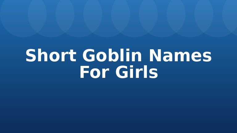 Short Goblin Names For Girls