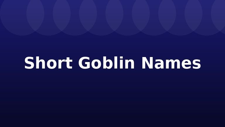 Short Goblin Names
