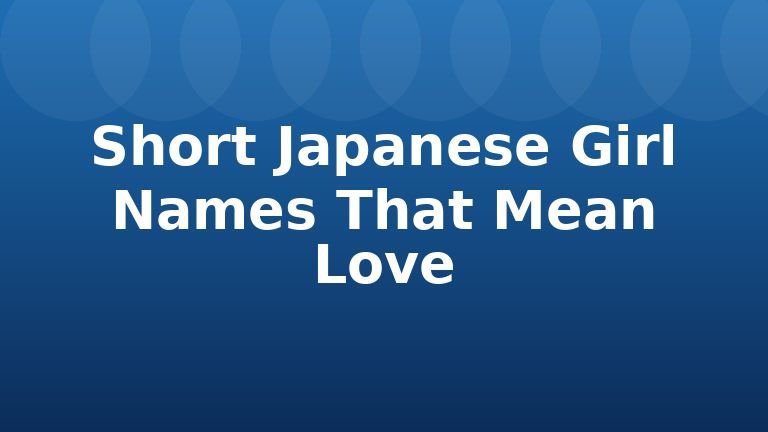 Short Japanese Girl Names That Mean Love