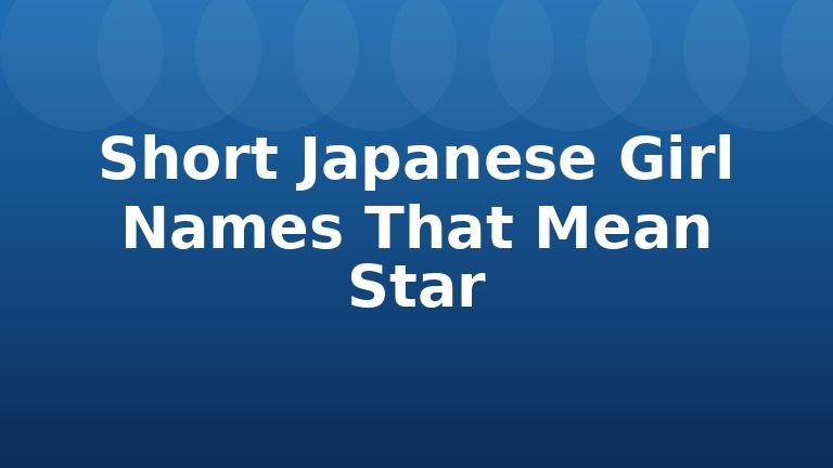 Short Japanese Girl Names That Mean Star