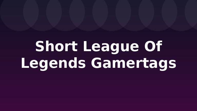 Short League Of Legends Gamertags