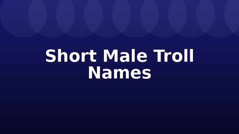 Short Male Troll Names