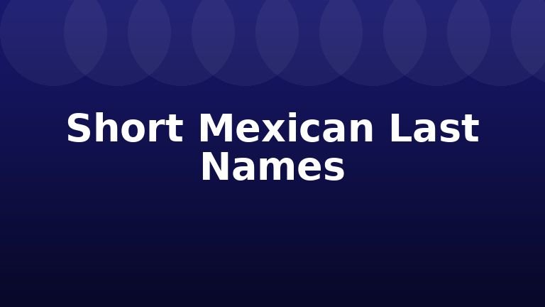Short Mexican Last Names