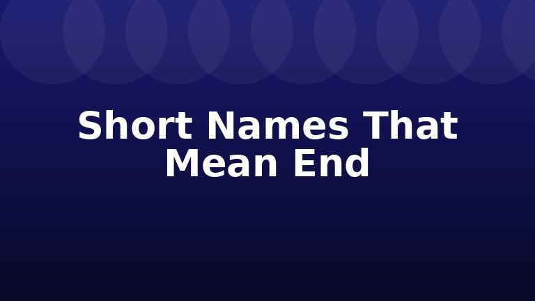Short Names That Mean End