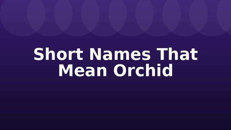 Short Names That Mean Orchid