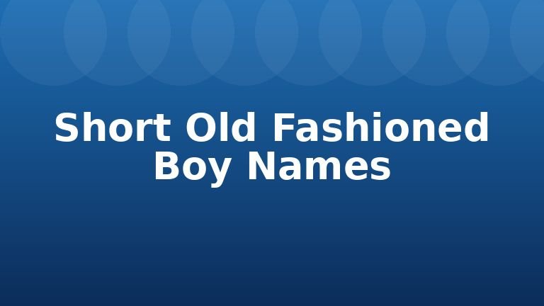 Short Old Fashioned Boy Names