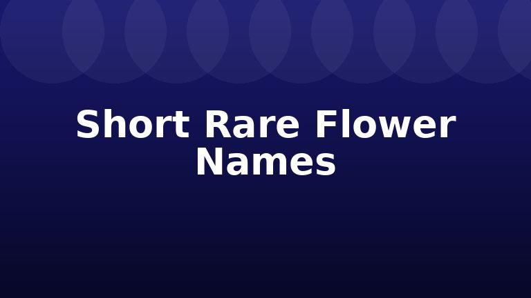 Short Rare Flower Names