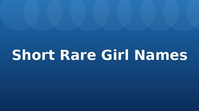 Short Rare Girl Names
