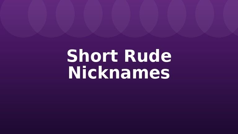 Short Rude Nicknames