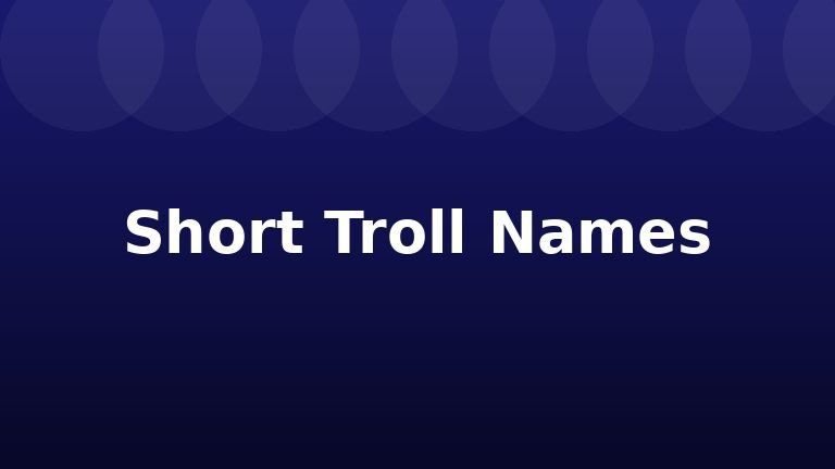 Short Troll Names