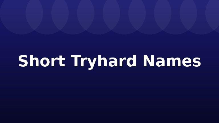 Short Tryhard Names