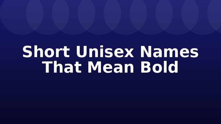 Short Unisex Names That Mean Bold
