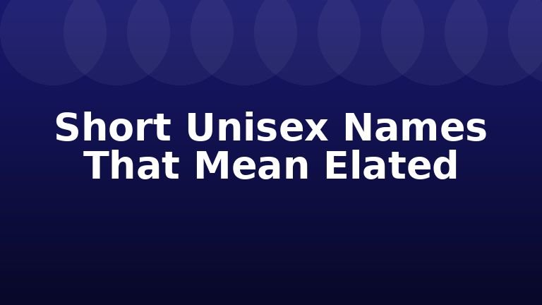 Short Unisex Names That Mean Elated
