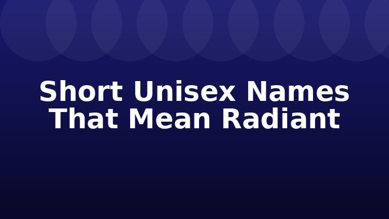 Short Unisex Names That Mean Radiant