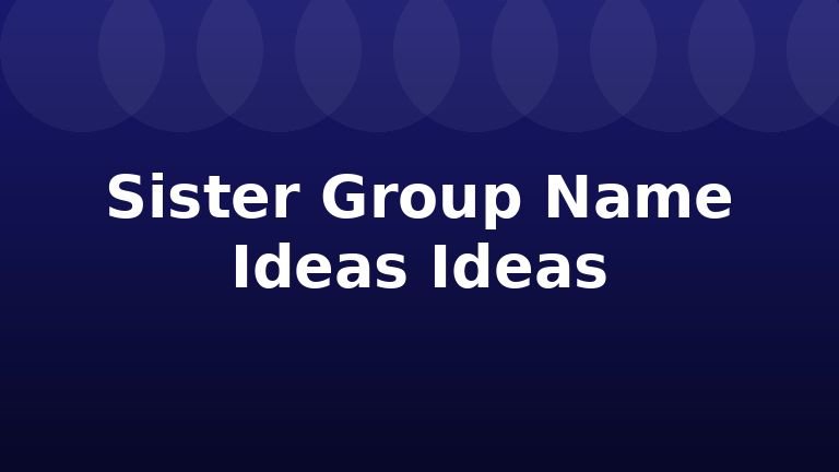 Sister Group Name Ideas Ideas