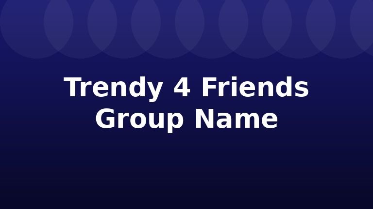 Trendy 4 Friends Group Name