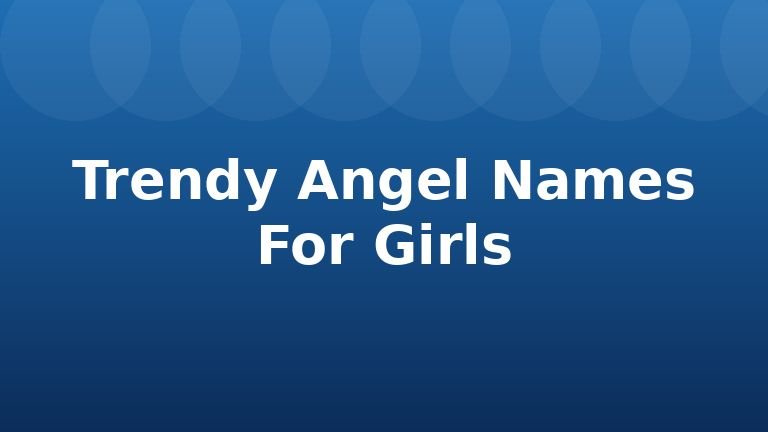 Trendy Angel Names For Girls