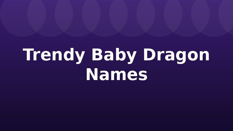 Trendy Baby Dragon Names