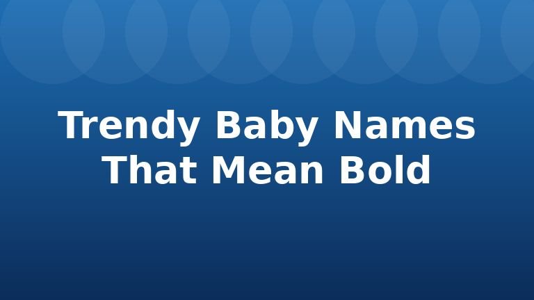 Trendy Baby Names That Mean Bold