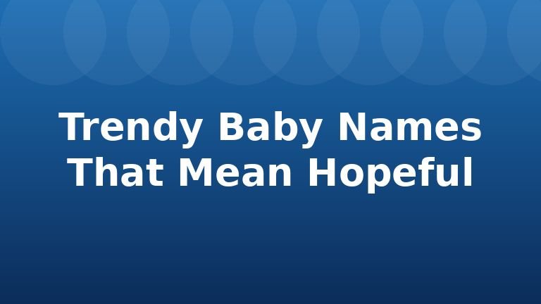 Trendy Baby Names That Mean Hopeful