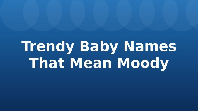 Trendy Baby Names That Mean Moody