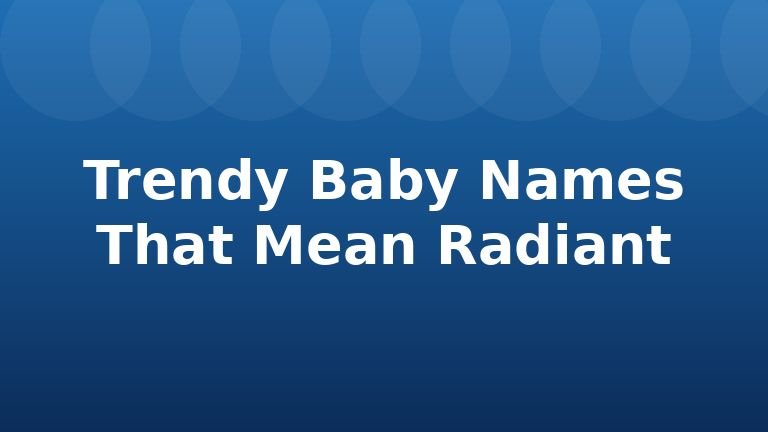 Trendy Baby Names That Mean Radiant