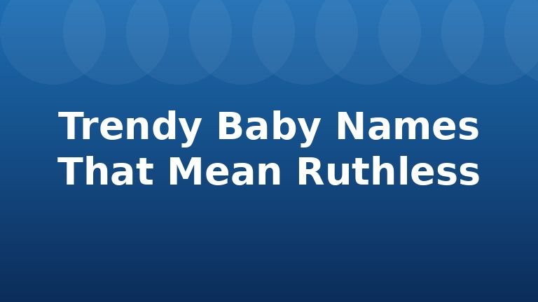 Trendy Baby Names That Mean Ruthless