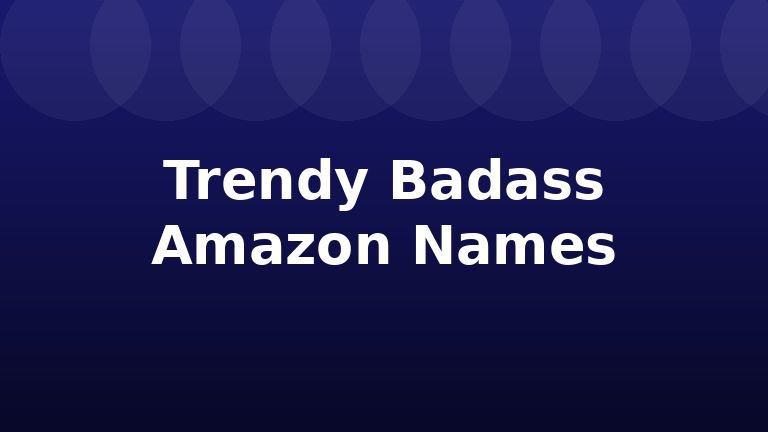 Trendy Badass Amazon Names
