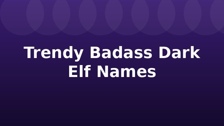 Trendy Badass Dark Elf Names