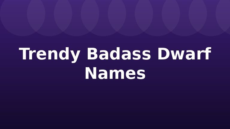 Trendy Badass Dwarf Names