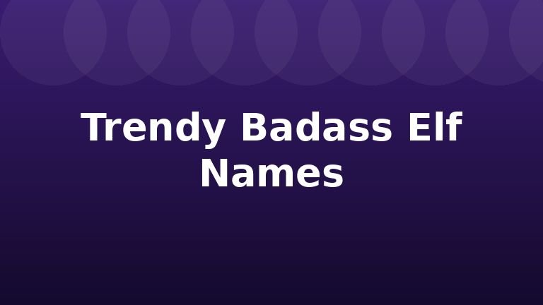 Trendy Badass Elf Names