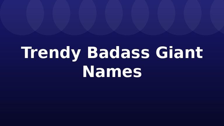 Trendy Badass Giant Names