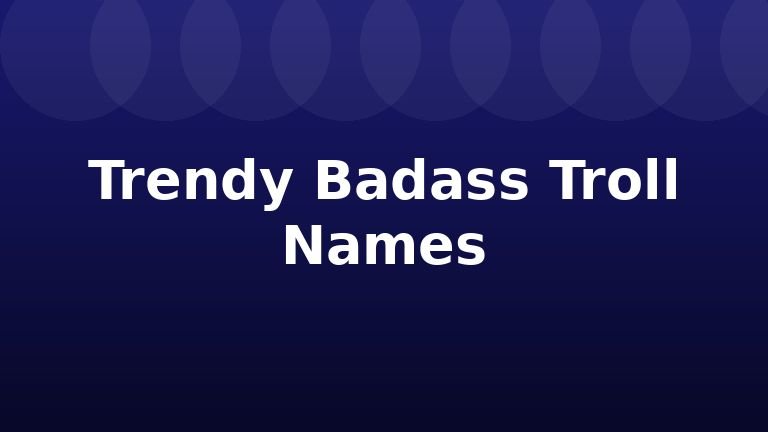 Trendy Badass Troll Names