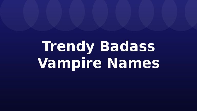 Trendy Badass Vampire Names