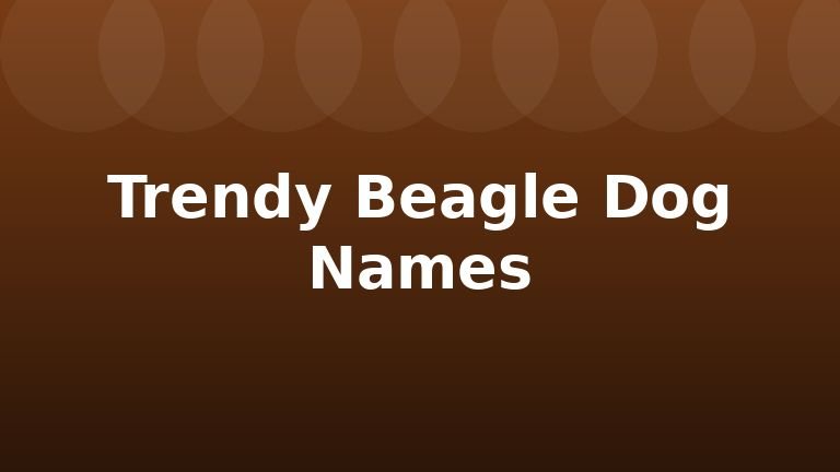 Trendy Beagle Dog Names
