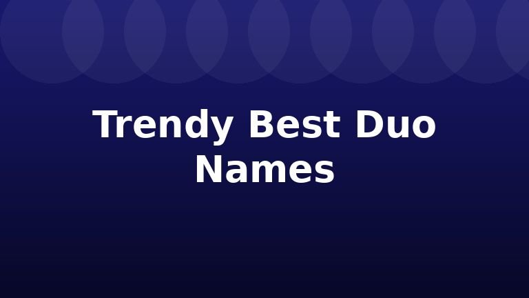 Trendy Best Duo Names