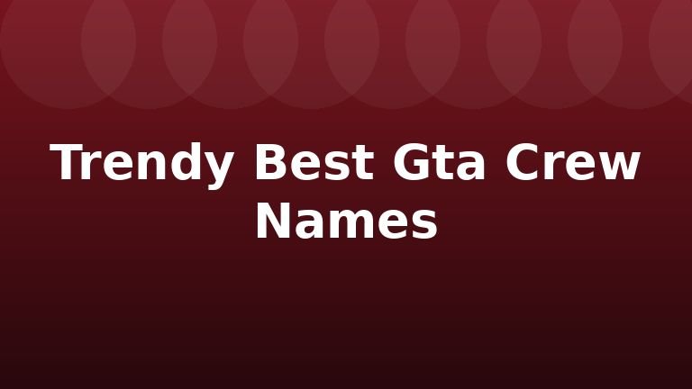 Trendy Best Gta Crew Names