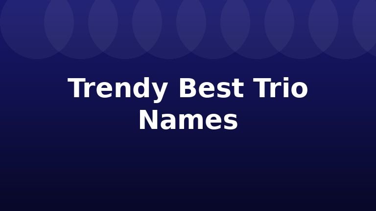 Trendy Best Trio Names