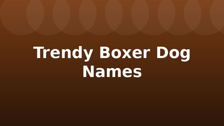 Trendy Boxer Dog Names
