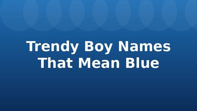 Trendy Boy Names That Mean Blue