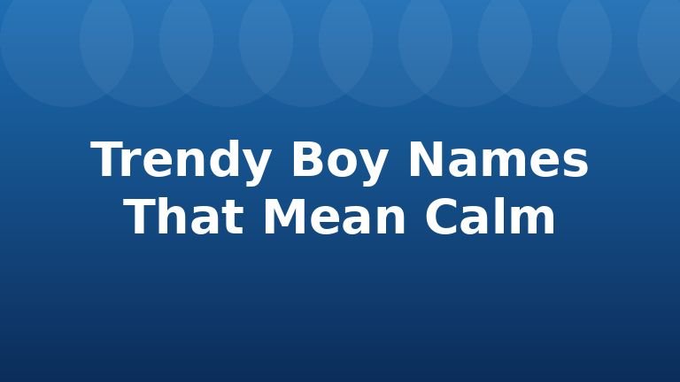 Trendy Boy Names That Mean Calm